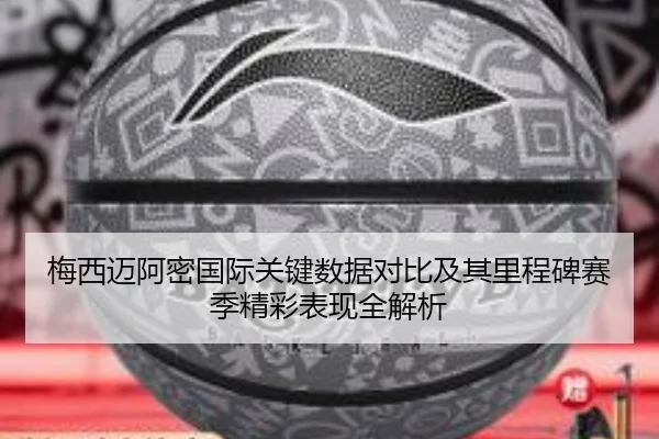 梅西迈阿密国际关键数据对比及其里程碑赛季精彩表现全解析